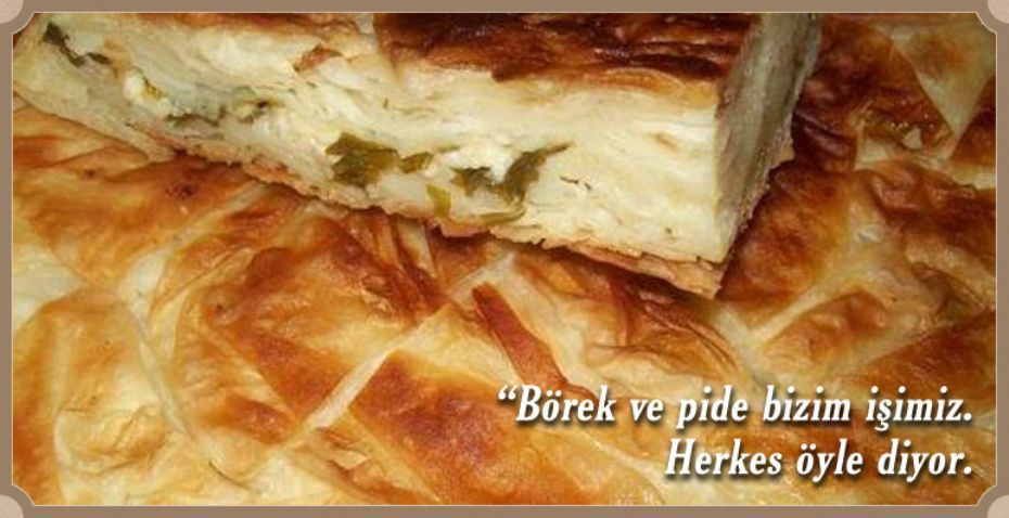 Brek ve pide bizim iimiz. Herkes yle diyor.